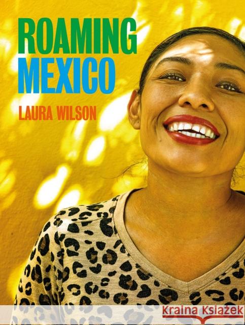 Roaming Mexico: Laura Wilson Amanda Dotseth 9781785516030 Scala Publishers Ltd