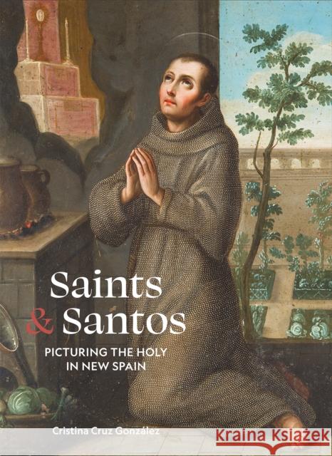 Saints & Santos: Picturing the Holy in New Spain Mark A. White 9781785516085 Scala Publishers Ltd