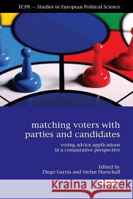 Matching Voters with Parties and Candidates: Voting Advice Applications in a Comparative Perspective Diego Garzia Stefan Marschall 9781785521416 Ecpr Press