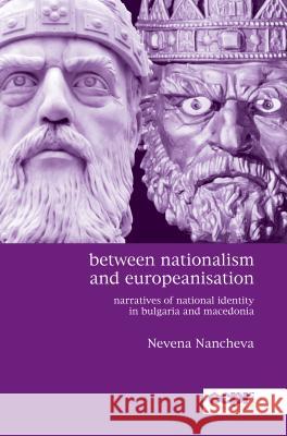 Between Nationalism and Europeanisation Nancheva, Nevena 9781785521430 Ecpr Press