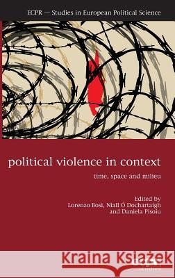 Political Violence in Context: Time, Space and Milieu Bosi, Lorenzo 9781785521447 Ecpr Press