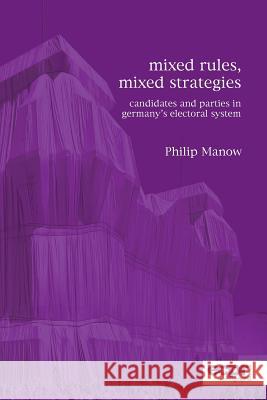 Mixed Rules, Mixed Strategies: Parties and Candidates in Germany's Electoral System Manow, Philip 9781785521461