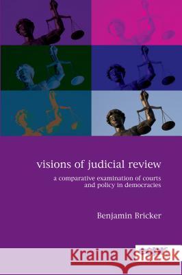 Visions of Judicial Review: A Comparative Examination of Courts and Policy in Democracies Benjamin Bricker 9781785521478 ECPR Press