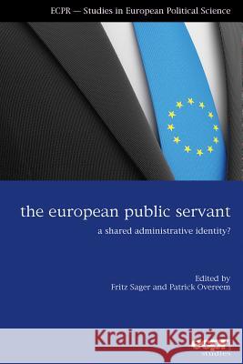 The European Public Servant: A Shared Administrative Identity? Patrick Overeem Fritz Sager 9781785522338