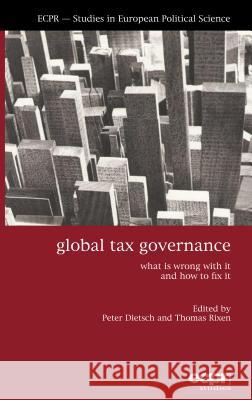 Global Tax Governance: What is Wrong with It and How to Fix It Dietsch, Peter 9781785522437 ECPR Press