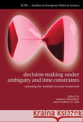 Decision-Making under Ambiguity and Time Constraints: Assessing the Multiple-Streams Framework Zohlnhӧfer, Reimut 9781785522536 ECPR Press