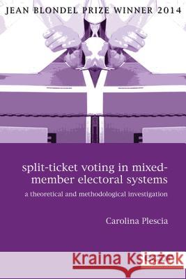 Split-Ticket Voting in Mixed-Member Electoral Systems: A Theoretical and Methodological Investigation Carolina Plescia 9781785522598 ECPR Press