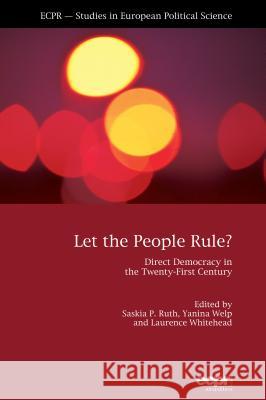 Let the People Rule: Direct Democracy in the Twenty-First Century Ruth-Lovell, Saskia 9781785522666 ECPR Press