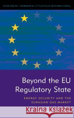 Beyond the EU Regulatory State: Energy Security and the Eurasian Gas Market Prontera, Andrea 9781785523069 ECPR Press