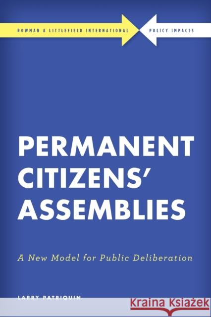 Permanent Citizens' Assemblies: A New Model for Public Deliberation Larry Patriquin 9781785523427 Rowman & Littlefield International