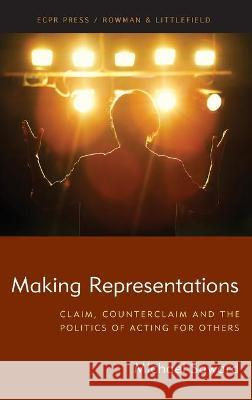 Making Representations: Claim, Counterclaim and the Politics of Acting for Others Michael Saward 9781785523465