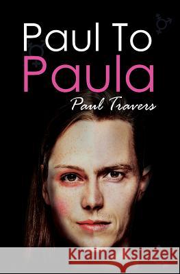Paul to Paula-: The Story of a Teenage T-Girl Paul Travers 9781785548932