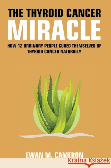 The Thyroid Cancer Miracle Ewan M Cameron 9781785550485 Inspired Publications