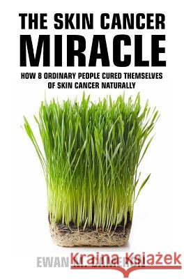 The Skin Cancer Miracle Ewan M. Cameron 9781785550492 Inspired Publications