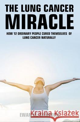 The Lung Cancer Miracle Ewan M. Cameron 9781785550508 Inspired Publications