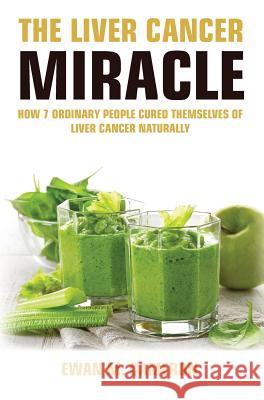 The Liver Cancer Miracle Ewan M Cameron 9781785550829 Inspired Publications