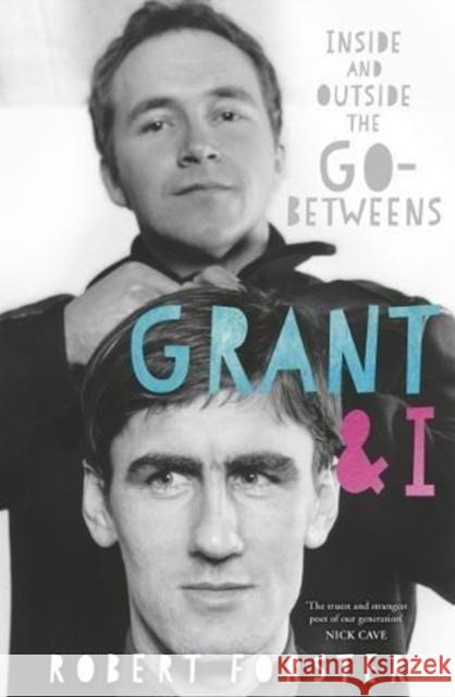 Grant & I: Inside and Outside the Go-Betweens Robert Forster 9781785589683