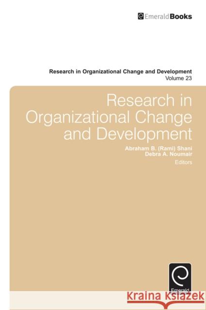 Research in Organizational Change and Development Abraham B. (Rami) Shani (California Polytechnic State University, USA), Debra A. Noumair, Abraham B. (Rami) Shani (Calif 9781785600197