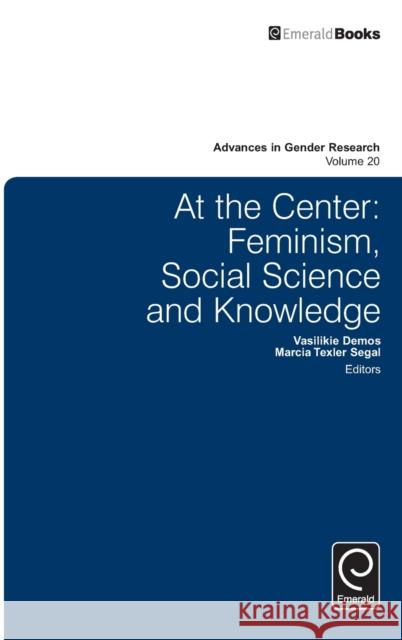 At the Center: Feminism, Social Science and Knowledge Marcia Texler Segal Vasilikie Demos 9781785600791 Emerald Group Publishing