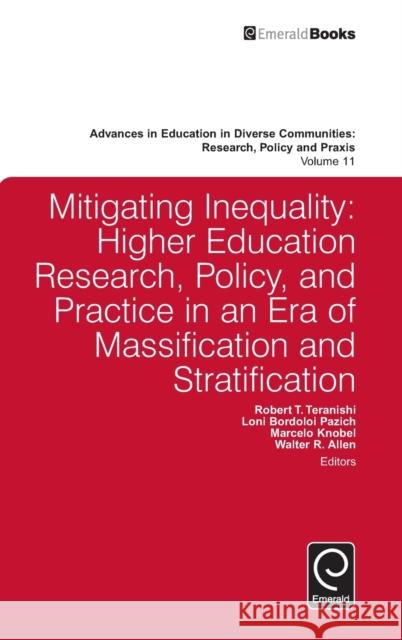 Mitigating Inequality: Higher Education Research, Policy, and Practice in an Era of Massification and Stratification Robert T. Teranishi, Walter R. Allen, Loni Bordoloi Pazich, Marcelo Knobel, Carol Camp Yeakey 9781785602917 Emerald Publishing Limited