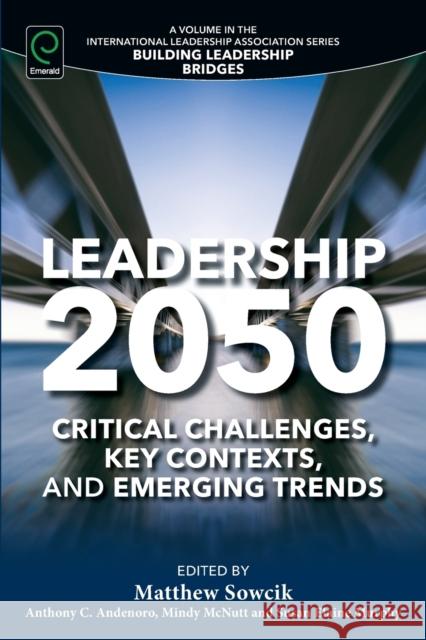 Leadership 2050: Critical Challenges, Key Contexts, and Emerging Trends Matthew Sowcik, Anthony C. Andenoro, Mindy McNutt, Susan Elaine Murphy 9781785603495