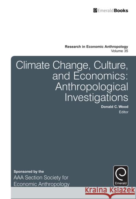 Climate Change, Culture, and Economics: Anthropological Investigations Donald C. Wood, Donald C. Wood 9781785603617 Emerald Publishing Limited