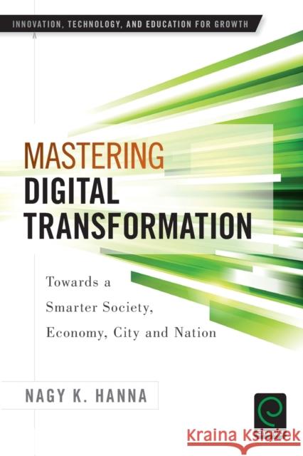 Mastering Digital Transformation: Towards a Smarter Society, Economy, City and Nation Nagy K. Hanna (University of the Witwatersrand, South Africa), Elias G. Carayannis (George Washington University School  9781785604652