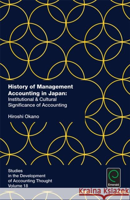 History of Management Accounting in Japan: Institutional & Cultural Significance of Accounting Hiroshi Okano 9781785604690 Emerald Publishing Limited