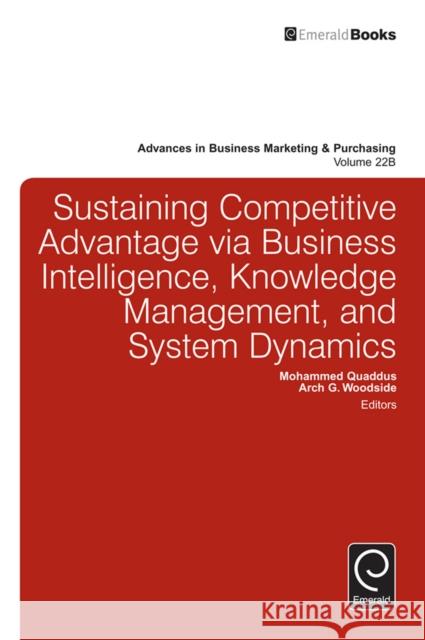 Sustaining Competitive Advantage via Business Intelligence, Knowledge Management, and System Dynamics Mohammed Quaddus, Arch G. Woodside 9781785607073