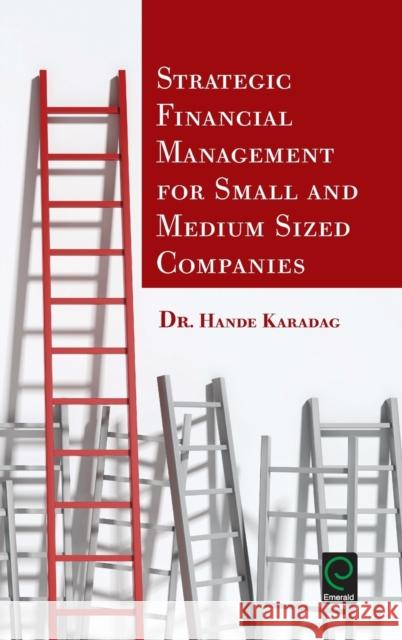 Strategic Financial Management for Small and Medium Sized Companies Hande Karadag 9781785607752 Emerald Group Publishing Ltd