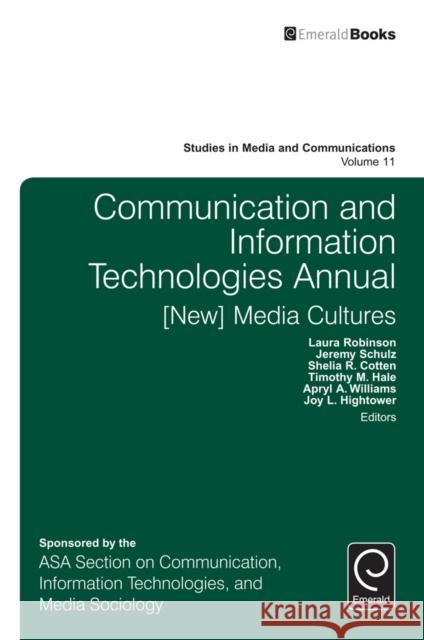 Communication and Information Technologies Annual: [New] Media Cultures Laura Robinson (Santa Clara University, USA), Jeremy Schulz (University of California Berkeley, USA), Shelia R. Cotten ( 9781785607851 Emerald Publishing Limited
