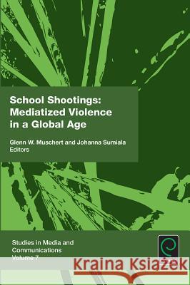 School Shootings: Mediatized Violence in a Global Age Glenn W. Muschert, Johanna Sumiala 9781785608179
