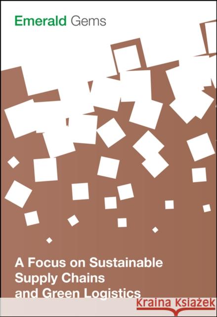 A Focus on Sustainable Supply Chains and Green Logistics Emerald Group Publishing Limited 9781785609046 Emerald Publishing Limited