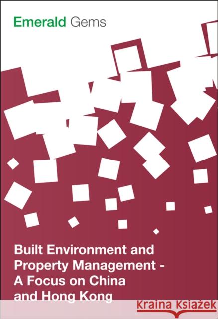 Built Environment and Property Management: A Focus on China and Hong Kong Emerald Group Publishing Limited 9781785609565 Emerald Publishing Limited