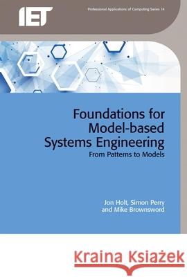 Foundations for Model-Based Systems Engineering: From Patterns to Models Jon Holt Simon Perry Mike Brownsword 9781785610509