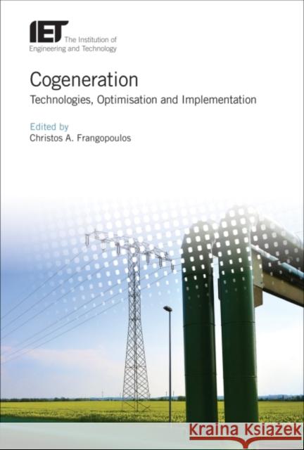 Cogeneration: Technologies, Optimization and Implementation Christos A. Frangopoulos 9781785610554 Institution of Engineering & Technology