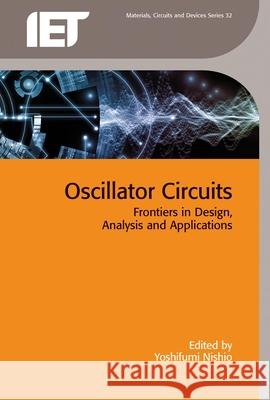 Oscillator Circuits: Frontiers in Design, Analysis and Applications Yoshifumi Nishio 9781785610578 Institution of Engineering & Technology