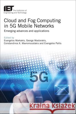 Cloud and Fog Computing in 5g Mobile Networks: Emerging Advances and Applications Evangelos Markakis 9781785610837 Institution of Engineering & Technology