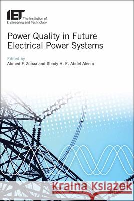 Power Quality in Future Electrical Power Systems Ahmed Faheem Zobaa Shady Hossam Eldeen Abdel Aleem 9781785611230 Institution of Engineering & Technology