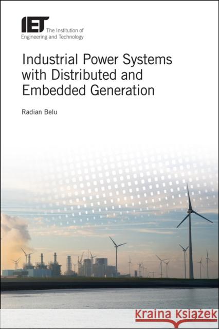 Industrial Power Systems with Distributed and Embedded Generation Radian Belu 9781785611520 Institution of Engineering & Technology