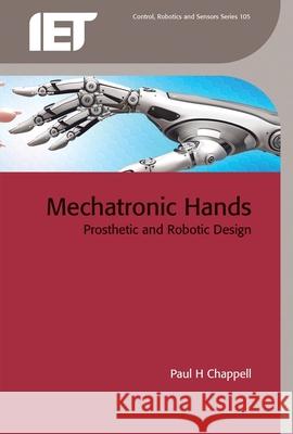 Mechatronic Hands: Prosthetic and Robotic Design Paul H. Chappell 9781785611544 Institution of Engineering & Technology