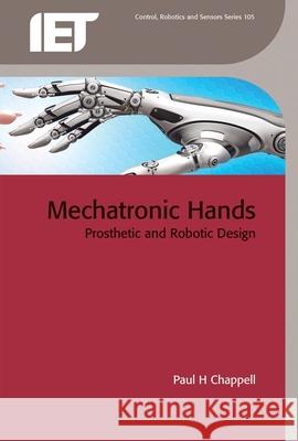 Mechatronic Hands: Prosthetic and Robotic Design Paul H. Chappell 9781785611544