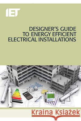 Designer's Guide to Energy Efficient Electrical Installations The Institution Of Engineering And Techn   9781785611810