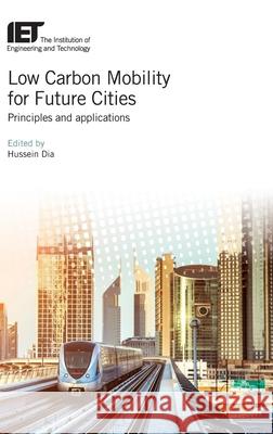 Low Carbon Mobility for Future Cities: Principles and Applications Hussein Dia 9781785611971