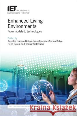 Enhanced Living Environments: From Models to Technologies Ciprian Dobre 9781785612114 Institution of Engineering & Technology