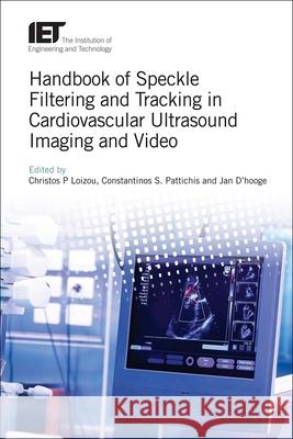 Handbook of Speckle Filtering and Tracking in Cardiovascular Ultrasound Imaging and Video Christos P. Loizou 9781785612909 Institution of Engineering & Technology