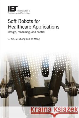 Soft Robots for Healthcare Applications: Design, Modelling, and Control Zhang, Mingming|||Meng, Wei 9781785613111