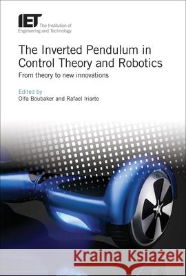 The Inverted Pendulum in Control Theory and Robotics: From Theory to New Innovations Olfa Boubaker Rafael Iriarte 9781785613203