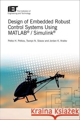 Design of Embedded Robust Control Systems Using Matlab(r) / Simulink(r) Petko Hristov Petkov Tsonyo Nikolaev Slavov Jordan Konstantinov Kralev 9781785613302