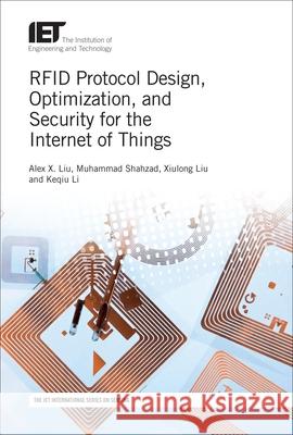 Rfid Protocol Design, Optimization, and Security for the Internet of Things Alex X. Liu 9781785613326 Institution of Engineering & Technology